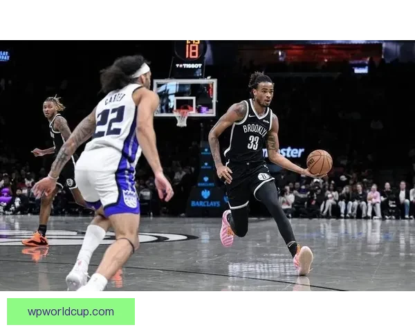 篮网强势反弹大胜国王终结十连败特劳雷卡特联手爆发助赢胜局